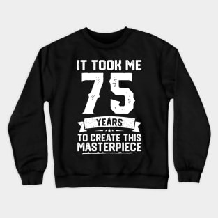 It Took Me 75 Years To Create This Masterpiece Crewneck Sweatshirt